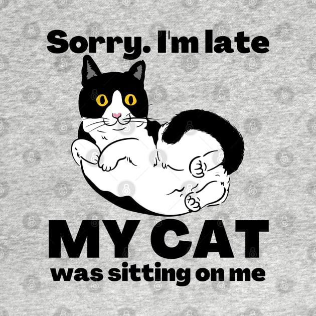 Sorry I'm Late My Cat Was Sitting On Me - Cat Lovers by StarMa